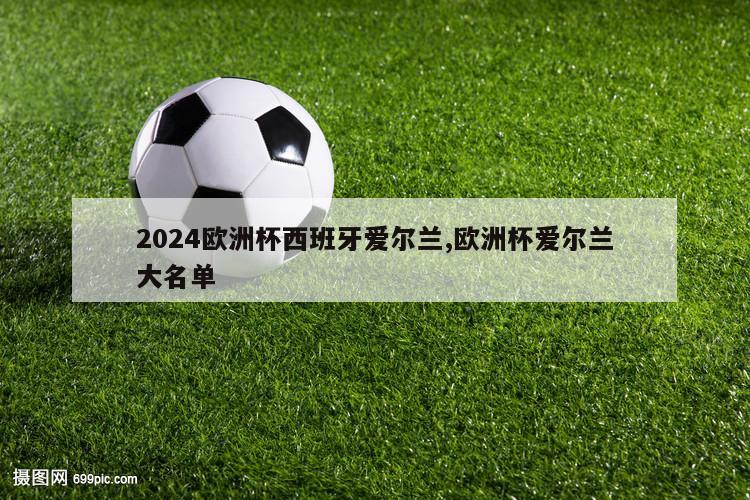 2024欧洲杯西班牙爱尔兰,欧洲杯爱尔兰大名单