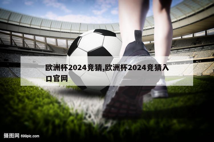 欧洲杯2024竞猜,欧洲杯2024竞猜入口官网